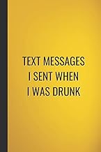 Text Messages I Sent When I Was Drunk: Funny Gag Notebook Blank Lined Sarcastic Humour Journal For O