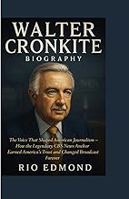 WALTER CRONKITE : The Voice That Shaped American Journalism: How the Legendary CBS News Anchor Earne