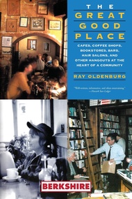 The Great Good Place: Cafes, Coffee Shops, Bookstores, Bars, Hair Salons, and Other Hangouts at the