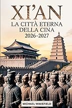 Xi'an: la città eterna della Cina 2026–2027: Guida di viaggio aggiornata ai monumenti, alla cultura 