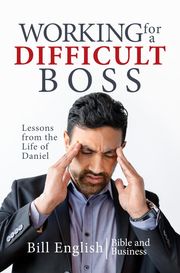 Working for a Difficult Boss: Lessons from the Life of Daniel Bill English