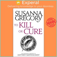 To Kill Or Cure : The Thirteenth Chronicle of Matthew Bartholomew by Susanna Gregory (UK edition, paperback)