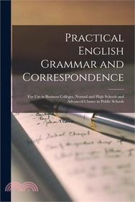 11126.Practical English Grammar and Correspondence: For Use in Business Colleges, Normal and High Schools and Advanced Classes in Public Schools