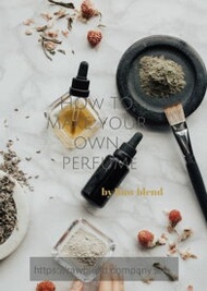 How To Make Your Own Perfume【電子書籍】[ Sephora ]