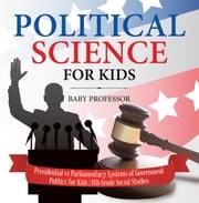 Political Science for Kids - Presidential vs Parliamentary Systems of Government | Politics for Kids | 6th Grade Social Studies Baby Professor