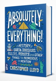 Absolutely Everything!: A History of Earth, Dinosaurs, Rulers, Robots and Other Things Too Numerous 