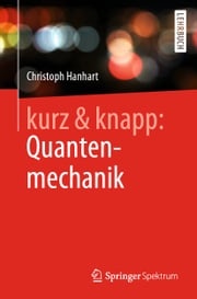 kurz &amp; knapp: Quantenmechanik Christoph Hanhart