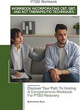 PTSD Workbook: WORKBOOK INCORPORATING CBT, DBT, AND ACT THERAPEUTIC TECHNIQUES