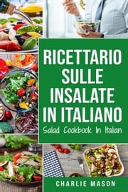 Ricettario sulle Insalate In italiano/ Salad Cookbook In Italian Charlie Mason