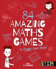 84 Amazing Maths Games to Boggle Your Brain! Anna Claybourne