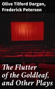 The Flutter of the Goldleaf, and Other Plays Olive Tilford Dargan
