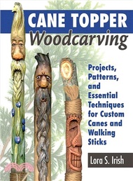 Cane Topper Woodcarving ― Projects, Patterns, and Essential Techniques for Custom Canes and Walking 