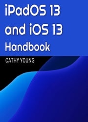 iPadOS 13 and iOS 13 Handbook Cathy Young