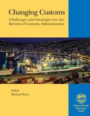 Changing Customs: Challenges and Strategies for the Reform of Customs Administration Michael Mr. Keen