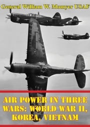 Air Power in Three Wars: World War II, Korea, Vietnam [Illustrated Edition] General William W. Momyer USAF