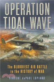 Operation Tidal Wave：The Bloodiest Air Battle in the History of War