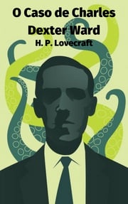 O Caso de Charles Dexter Ward H. P. Lovecraft