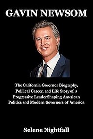 GAVIN NEWSOM: The California Governor Biography, Political Career, and Life Story of a Progressive L