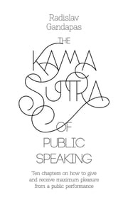 The Kama Sutra of Public Speaking Radislav Gandapas