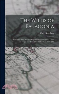 The Wilds of Patagonia; a Narrative of the Swedish Expedition to Patagonia, Tierra del Fuego and the Falkland Islands in 1907-1909