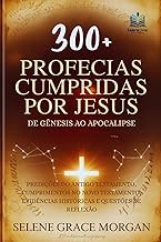 300+ Profecias Cumpridas por Jesus (De Gênesis ao Apocalipse): Predições do Antigo Testamento, Cumpr