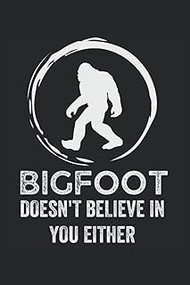 Bigfoot Dosn't Believe In You Either Bigfoot Notebook: Funny Bigfoot Lined Notebook, Sasquatch Big F