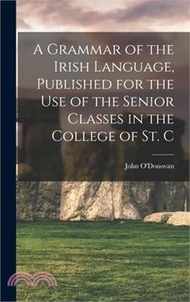 A Grammar of the Irish Language, Published for the use of the Senior Classes in the College of St. C