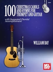 100 Christmas Carols and Hymns for Trumpet and Guitar William Bay
