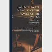 Parentalia, or, Memoirs of the Family of the Wrens: Viz. of Mathew Bishop of Ely, Christopher Dean of Windsor, &amp;c. but Chiefly of Sir Christopher Wren