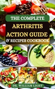 THE COMPLETE ARTHRITIS ACTION GUIDE &amp; RECIPES COOKBOOK Dr William Light