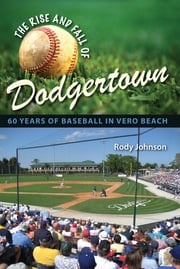 The Rise and Fall of Dodgertown Rody Johnson