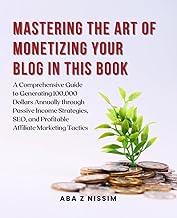 Mastering the Art of Monetizing Your Blog in this Book: A Comprehensive Guide to Generating 100,000 