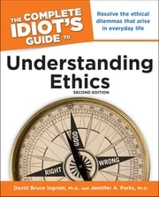 The Complete Idiot's Guide to Understanding Ethics, 2nd Edition David Ingram Ph.D.