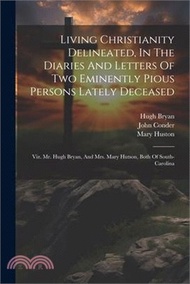 Living Christianity Delineated, In The Diaries And Letters Of Two Eminently Pious Persons Lately Deceased: Viz. Mr. Hugh Bryan, And Mrs. Mary Hutson,