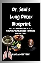 Dr. Sebi's Lung Detox Blueprint: Restore Respiratory Health Naturally with Alkaline Herbs and Healin