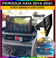 Perodua AXIA G/X/SE SPEC 2023 D74A Android Player Casing 10" inch