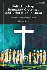Dalit Theology, Boundary Crossings and Liberation in India Jobymon Skaria