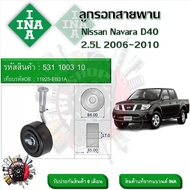 INA ลูกรอกสายพานหน้าเครื่อง ลูกรอกสายพาน Nissan Navara D40 2.5L 2006 - 2010 (รหัส 531 1003 10)