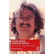 Claude Steiner, Emotional Activist : The Life and Work of Claude Michel Steiner by Keith Tudor (UK e