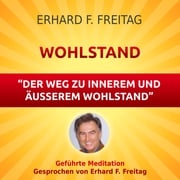 Wohlstand - Der Weg zu innerem und äußerem Wohlstand Erhard F. Freitag