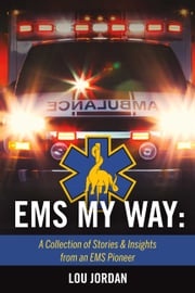 EMS My Way: A Collection of Stories &amp; Insights From an EMS Pioneer Lou Jordan