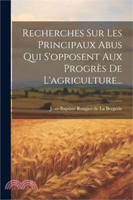 83624.Recherches Sur Les Principaux Abus Qui S'opposent Aux Progrès De L'agriculture...