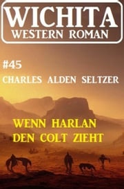 Wenn Harlan den Colt zieht: Wichita Western Roman 45 Charles Alden Seltzer
