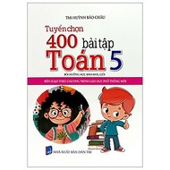 Tuyển Chọn 400 Bài Tập Toán 5 - Bồi Dưỡng Học Sinh Khá, Giỏi (Biên Soạn Theo Chương Trình Giáo Dục P
