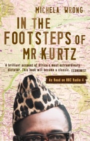 In the Footsteps of Mr Kurtz: Living on the Brink of Disaster in the Congo (Text Only) Michela Wrong