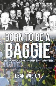 Born to be a Baggie : A West Bromwich Albion Supporter's 50-Year Odyssey by Dean Walton (UK edition, paperback)
