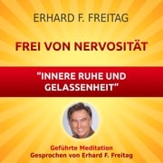 Nervosität - Die Kraft innerer Ruhe und Gelassenheit Erhard F. Freitag