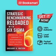 Strategic Benchmarking Reloaded With Six Sigma by Gregory H Watson
