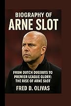 BIOGRAPHY OF ARNE SLOT: FROM DUTCH DUGOUTS TO PREMIER LEAGUE GLORY: THE RISE OF ARNE SLOT