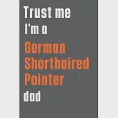 Trust me I’’m a German Shorthaired Pointer dad: For German Shorthaired Pointer Dog Dad